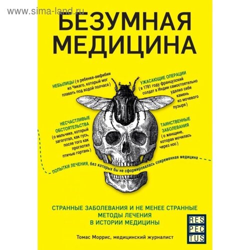 Безумная медицина. Странные заболевания и не менее странные методы лечения в истории медицины. Моррис Т.