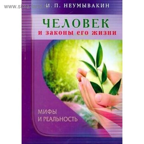 Человек и законы его жизни. Мифы и реальность. Неумывакин И.