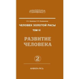 Человек золотой расы. Книга 6. Часть 2. 2-е издание. Развитие человека. Секлитова Л. А., Стрельникова Л. Л