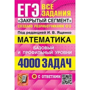 ЕГЭ. Математика 4000 задач. Закрытый сегмент»Базовый и профильный уровни