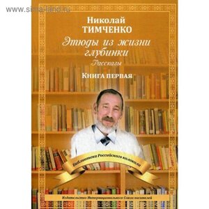 Этюды из жизни глубинки. Книга 1: рассказы. Тимченко Н.