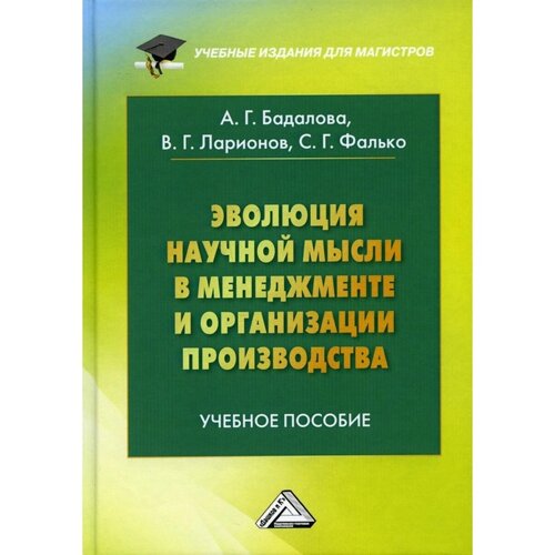 Эволюция научной мысли в менеджменте и организации производства. Учебное пособие для магистров. 3-е издание. Ларионов В. Г., Фалько С. Г., Бадалова А. Г., Лукадо М.