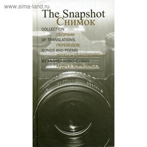 Foreign Language Book. Снимок = The Snapshot: Сборник переводов, песен и стихотворений Андрея Корчевского: на английском и руссском языках