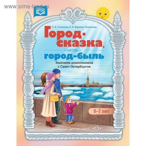 Город-сказка, город-быль. Знакомим дошкольников с Санкт-Петербургом. 5-7 лет. Солнцева А. В., Коренева-Леонтьева Е. В.