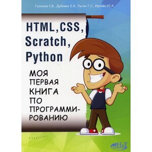 HTML, CSS, SCRATCH, PYTHON. Моя первая книга по программированию. Голиков С. В., Дубовик Е. В., Русин Г. С., Иркова Ю. А.