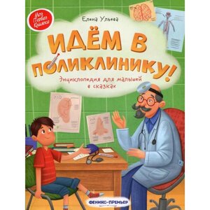 Идем в поликлинику! энциклопедия для малышей в сказках. Ульева Е. А.