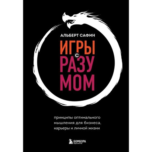 Игры с разумом. Принципы оптимального мышления для бизнеса, карьеры и личной жизни. Сафин А. Р.