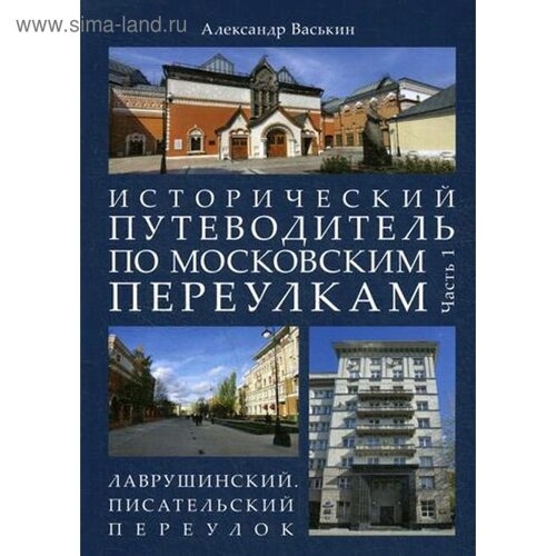 Исторический путеводитель по московским переулкам. Ч. 1. Лаврушинский. Писательский переулок. Васькин А. А.