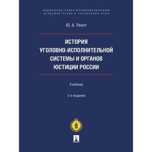 История уголовно-исполнительной системы и органов юстиции России. Реент Ю.