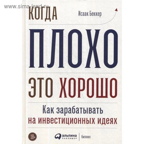 Когда плохо - это хорошо: Как зарабатывать на инвестиционных идеях. Беккер И.