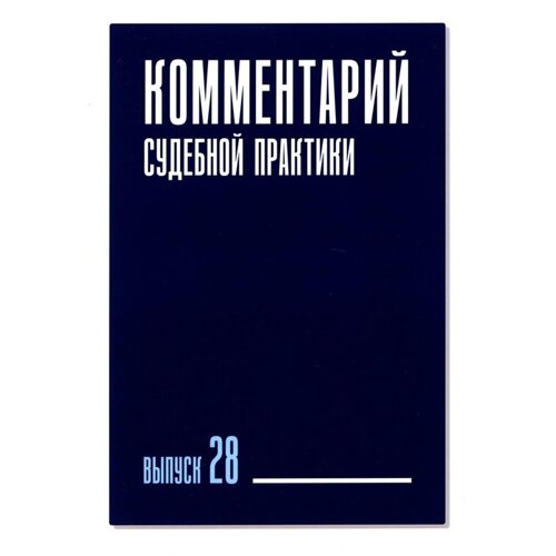 Комментарий судебной практики. Выпуск 28. Ганичева Е. С., Вильданова М. М., Галиновская Е. А.