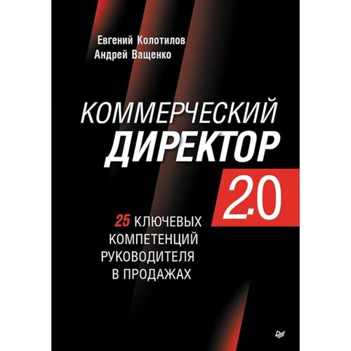 Коммерческий директор 2.0. 25 ключевых компетенций руководителя в продажах. Колотилов Е. А., Ващенко А. А.