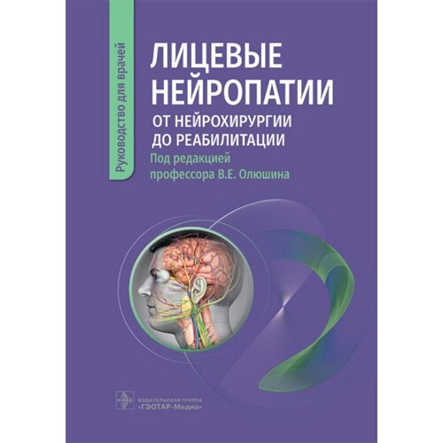 Лицевые нейропатии. От нейрохирургии до реабилитации. Олюшин В. Е.