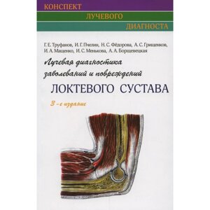 Лучевая диагностика заболеваний и повреждений локтевого сустава. Труфанов Г. Е.