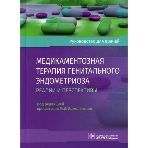 Медикаментозная терапия генитального эндометриоза: реалии и перспективы. Под редакцией: Ярмолинской М. И.