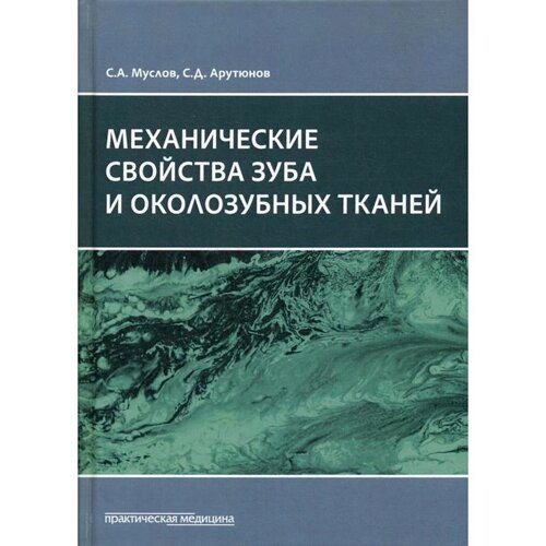 Механические свойства зуба и околозубных тканей : монография. Арутюнов С. Д., Муслов С. А.