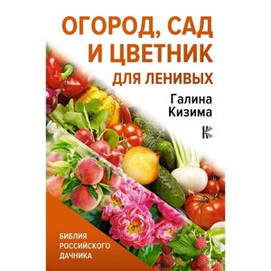 Огород, сад и цветник для ленивых. Кизима Г. А.