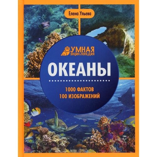 Океаны. 1000 фактов. 100 изображений. 3-е издание. Ульева Е. А.