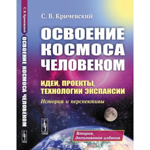 Освоение космоса человеком. 2-е издание, дополненное. Кричевский С. В.