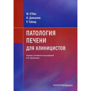 Патология печени для клиницистов. О’Нил М., Дамьянов И., Тэйлор Р.