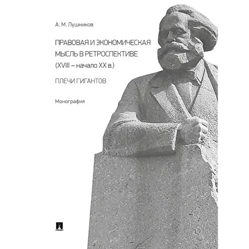 Правовая и экономическая мысль в ретроспективе (ХVIII — начало ХХ в. Плечи гигантов. Лушников А.