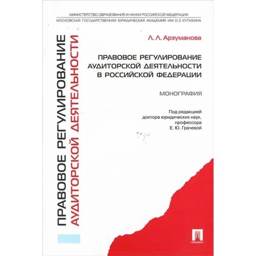 Правовое регулирование аудиторской деятельности в Российской Федерации. Монография. Арзуманова Л.