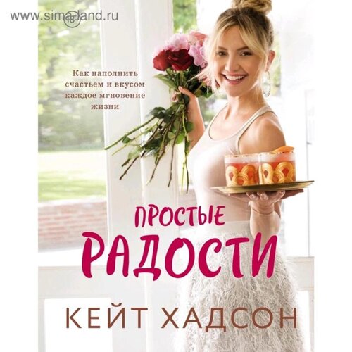 Простые радости. Как наполнить счастьем и вкусом каждое мгновение жизни