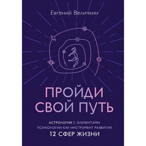 Пройди свой путь. Астрология с элементами психологии как инструмент развития 12 сфер жизни. Величкин Е. А.