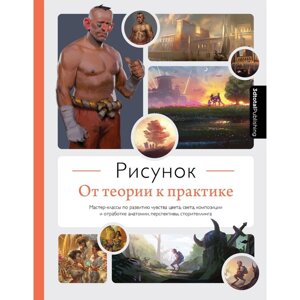 Рисунок. От теории к практике. Мастер-классы по развитию чувства цвета, света, композиции и отработке анатомии, перспективы, сторителлинга. 3dtotal