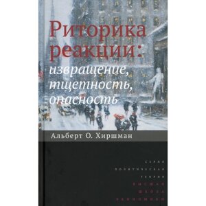 Риторика реакции: извращение, тщетность, опасность. 2-е издание. Хиршман А. О.