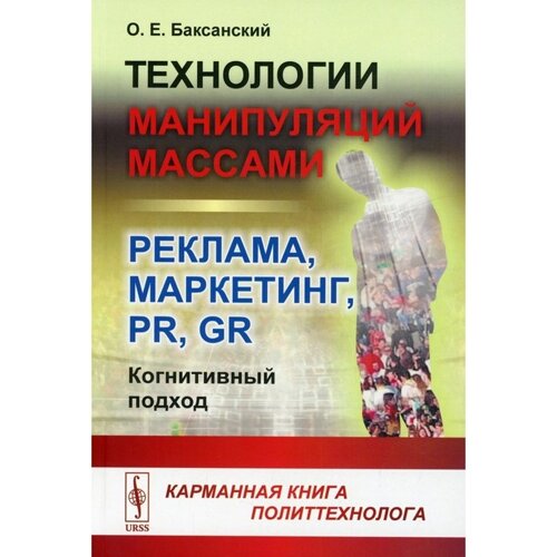 Технологии манипуляций массами: реклама, маркетинг, PR, GR (когнитивный подход). 2-е издание. Баксанский О. Е.