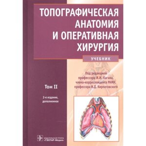 Топографическая анатомия и оперативная хирургия. Т. 2. (в 2-х тт. под ред. Кагана И., Кирпатовского И.
