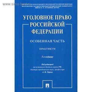 Уголовное право Российской Федерации. Особенная часть: практикум. 5-е издание, переработанное и дополненное. Под ред. Рарога А. И.