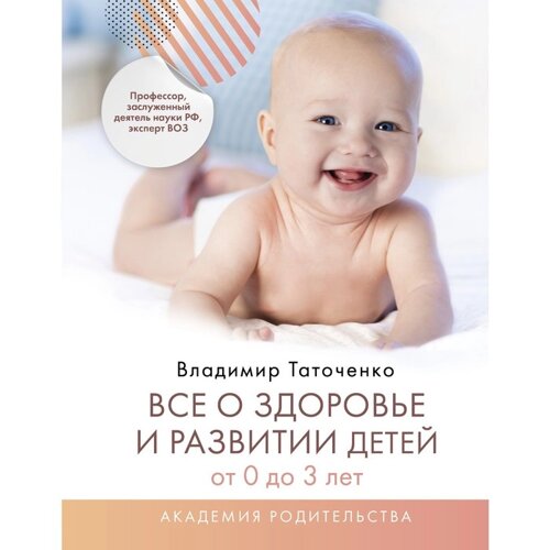 Все о здоровье и развитии детей от 0 до 3 лет. Таточенко В. К.