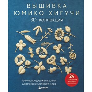 Вышивка Юмико Хигучи. 3D-коллекция. Трёхмерные дизайны вышивки шерстяной и хлопковой нитью. Хигучи Ю.