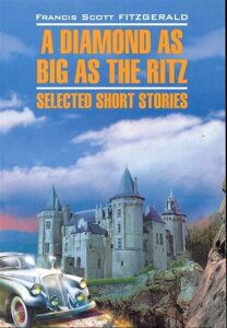 A Diamond as Big as the Ritz: Selected Short Stories / Алмаз величиной с отель Ритц. Избранные рассказы: Книга для чтения на английском языке /мягк) (Classical Literature). Фицджеральд Ф. (Каро)