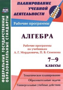 Алгебра. 7-9 классы: рабочие программы по учебникам А. Г. Мордковича, П. В. Семенова