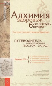 Алхимия здоровья: 6 золотых правил. Путеводитель по карте здоровья (Восток - Запад)