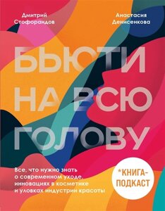 Бьюти на всю голову. Все, что нужно знать о современном уходе, инновациях в косметике и уловках индустрии красоты