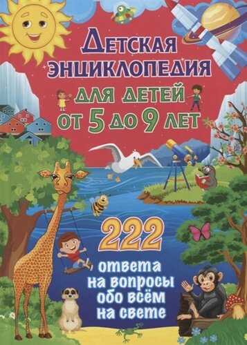 Детская энциклопедия для детей от 5 до 9 лет. 222 ответа на вопросы обо всем на свете