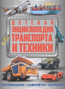 Детская энциклопедия транспорта и техники: автомобили, самолеты, корабли