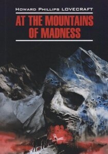 EnglishModernProse Lovecraft H. P. At The Mountains Of Madness (Лавкрафт Г. Ф. Хребты безумия) Книга для чтения на английском языке, неадаптированная