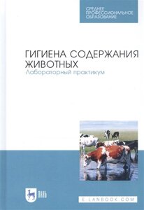 Гигиена содержания животных. Лабораторный практикум. Учебное пособие