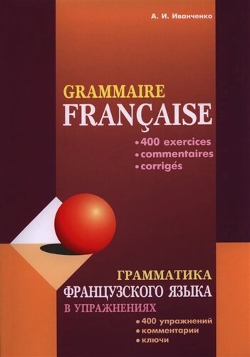 Грамматика французского языка в упражнениях. 400 упражнений. Комментарии. Ключи. Издание второе, исправленное и дополненное