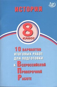 История. 8 класс. 10 вариантов итоговых работ для подготовки к Всероссийской проверочной работе