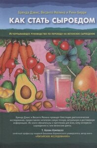 Как стать сыроедом. Исчерпывающее руководство по переходу на веганское сыроедение