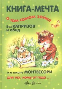 Книга-мечта о том самом Зайке, без капризов и обид, и о школе Монтессори для тех, кому от года…