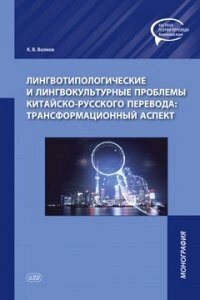 Лингвотипологические и лингвокультурные проблемы китайско-русского перевода: трансформационный аспект. Монография