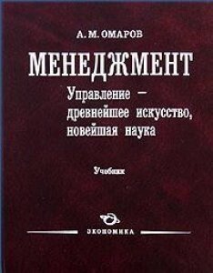 Менеджмент. Управление - древнейшее искусство, новейшая наука. Учебник. Омаров А. М. (Экономика)