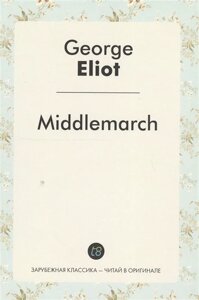 Middlemarch. A Novel in English = Мидлмарч. Роман на английском языке